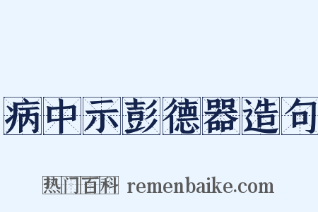 病中示彭德器造句是什么意思的图片